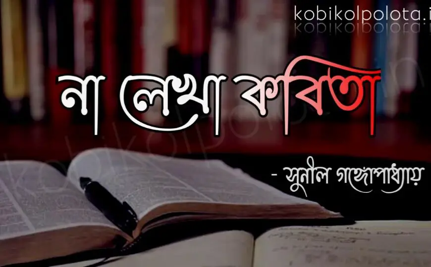 Na lekha kobita Sunil Gangopadhyay না লেখা কবিতা – সুনীল গঙ্গোপাধ্যায়