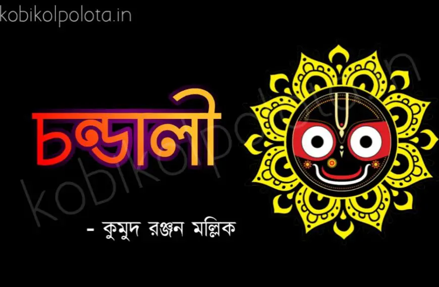 Chandali (Rathjatra) kobita lyrics চন্ডালী (রথযাত্রা) কবিতা - কুমুদ রঞ্জন মল্লিক