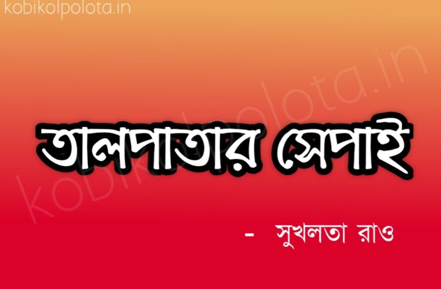 Talpatar shepai kobita poem lyrics তালপাতার সেপাই কবিতা – সুখলতা রাও