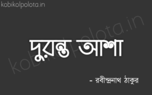 Duronto asha kobita poem lyrics দুরন্ত আশা কবিতা - রবীন্দ্রনাথ ঠাকুর