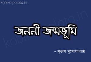 Janani janmabhoomi kobita lyrics জননী জন্মভূমি - সুভাষ মুখোপাধ্যায়