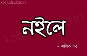 Noile kobita lyrics Ajit Dutta ন‌ইলে কবিতা অজিত দত্ত