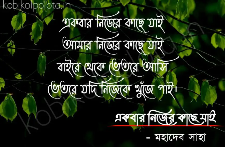 Bengali Poem, Akbar nijer kache jai kobita lyrics written by Mahadev Saha বাংলা কবিতা, একবার নিজের কাছে যাই লিখেছেন মহাদেব সাহা।